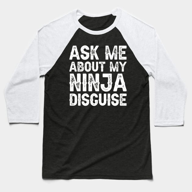 Ask Me About My Ninja Disguise Baseball T-Shirt by DragonTees